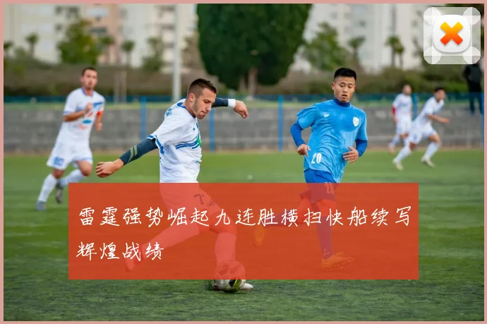 雷霆强势崛起九连胜横扫快船续写辉煌战绩