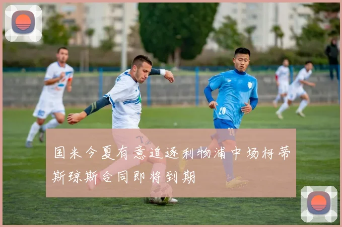国米今夏有意追逐利物浦中场柯蒂斯琼斯合同即将到期